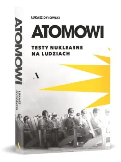 Atomowi. Testy nuklearne na ludziach