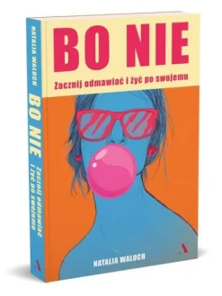 Bo NIE. Zacznij odmawiać i żyć po swojemu