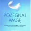 Pożegnaj wagę. Jak wykorzystać techniki ACT w odchudzaniu i utrzymaniu wyma