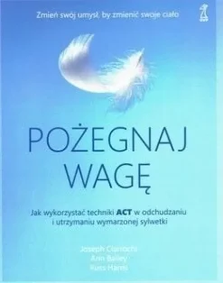 Pożegnaj wagę. Jak wykorzystać techniki ACT w odchudzaniu i utrzymaniu wyma