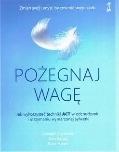 Pożegnaj wagę. Jak wykorzystać techniki ACT w odchudzaniu i utrzymaniu wyma