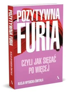 Pozytywna furia. Czyli jak sięgać po więcej