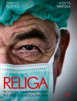 Religa. Biografia najsłynniejszego polskiego kardiochirurga