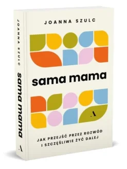 Sama mama. Jak przejść przez rozwód i szczęśliwie żyć dalej