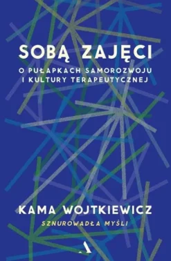 Sobą zajęci. O pułapkach samorozwoju i kultury terapeutycznej