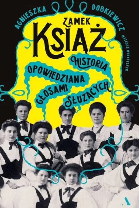 Zamek Książ. Historia opowiedziana głosami służących