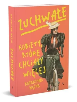 Zuchwałe. Kobiety, które chciały więcej